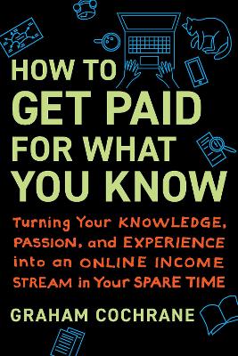 How to Get Paid for What You Know: Turning Your Knowledge, Passion, and Experience into an Online Income Stream in Your Spare Time book