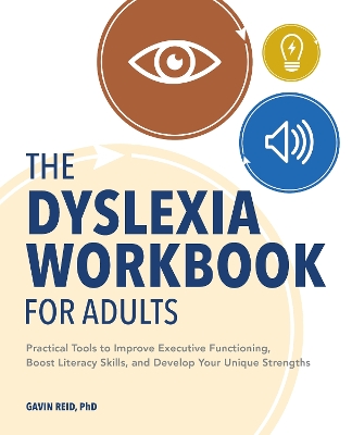 The Dyslexia Workbook for Adults: Practical Tools to Improve Executive Functioning, Boost Literacy Skills, and Develop Your Unique Strengths book