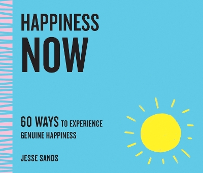 Happiness Now: 60 Ways to Experience Genuine Happiness by Jesse Sands