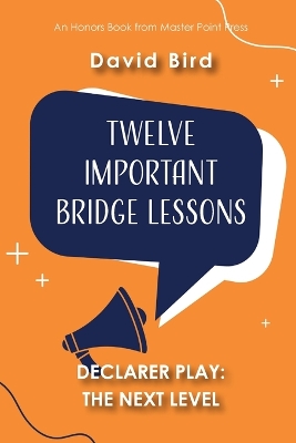 Twelve Important Bridge Lessons on Declarer Play: The Next Level by David Bird