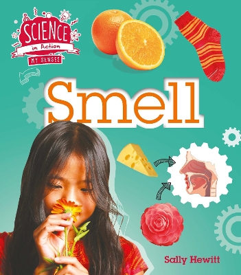 The Science in Action: the Senses - Smell by Sally Hewitt