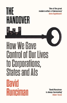 The Handover: How We Gave Control of Our Lives to Corporations, States and AIs by David Runciman