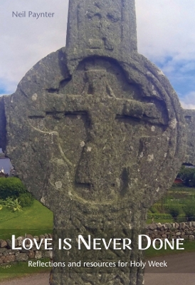 Love is Never Done: Reflections and resources for Holy Week book