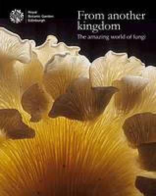 From Another Kingdom: The Amazing World of Fungi book