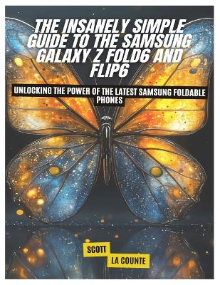 The Insanely Simple Guide to the Samsung Galaxy Z Fold6 and Flip6: Unlocking the Power of the Latest Samsung Foldable Phones book