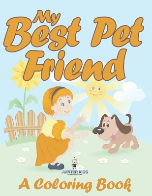 My Best Pet Friend (A Coloring Book) by Jupiter Kids