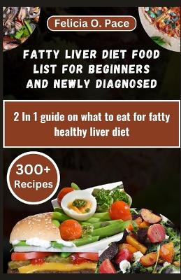 Fatty Liver Diet Food List for Beginners and Newly Diagnosed: 2 In 1 guide on what to eat for fatty healthy liver diet book