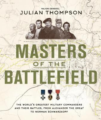 Masters of the Battlefield: The World's Greatest Military Commanders and Their Battles, from Alexander the Great to Norman Schwarzkopf book