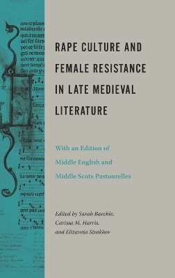 Rape Culture and Female Resistance in Late Medieval Literature: With an Edition of Middle English and Middle Scots Pastourelles by Sarah Baechle