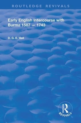 Early English Intercourse with Burma, 1587 – 1743 by Daniel G.E. Hall