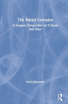 The Racial Complex: A Jungian Perspective on Culture and Race by Fanny Brewster