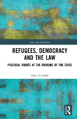 Refugees, Democracy and the Law: Political Rights at the Margins of the State by Dana Schmalz