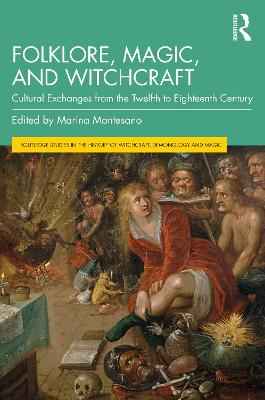 Folklore, Magic, and Witchcraft: Cultural Exchanges from the Twelfth to Eighteenth Century by Marina Montesano