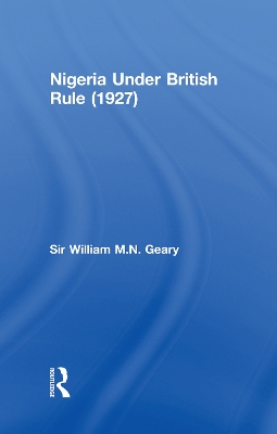 Nigeria Under British Rule (1927) by Sir William M.N. Geary