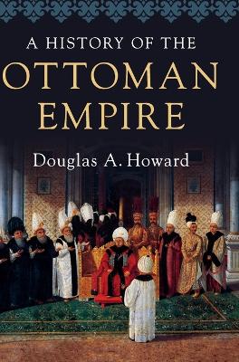 A History of the Ottoman Empire by Douglas A. Howard