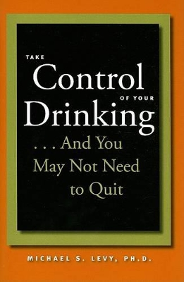 Take Control of Your Drinking...And You May Not Need to Quit book