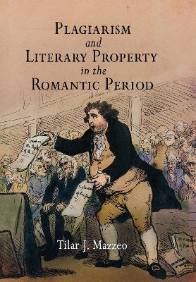 Plagiarism and Literary Property in the Romantic Period by Tilar J. Mazzeo