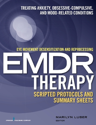 Eye Movement Desensitization and Reprocessing (EMDR) Therapy Scripted Protocols and Summary Sheets by Marilyn Luber