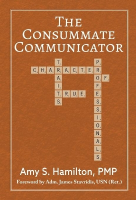 The Consummate Communicator: Character Traits of True Professionals by Amy S Hamilton