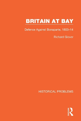 Britain at Bay: Defence Against Bonaparte, 1803-14 by Richard Glover