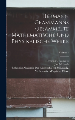 Hermann Grassmanns Gesammelte Mathematische Und Physikalische Werke; Volume 1 book