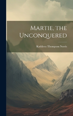 Martie, the Unconquered by Kathleen Thompson Norris