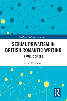 Sexual Privatism in British Romantic Writing: A Public of One by Adam Komisaruk