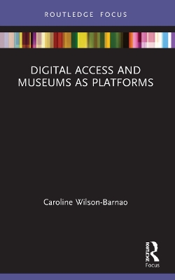 Digital Access and Museums as Platforms by Caroline Wilson-Barnao