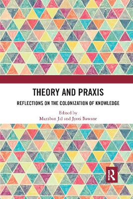 Theory and Praxis: Reflections on the Colonization of Knowledge by Murzban Jal