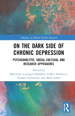 On the Dark Side of Chronic Depression: Psychoanalytic, Social-cultural and Research Approaches by Marianne Leuzinger-Bohleber