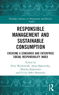 Responsible Management and Sustainable Consumption: Creating a Consumer and Enterprise Social Responsibility Index by Piotr Wachowiak