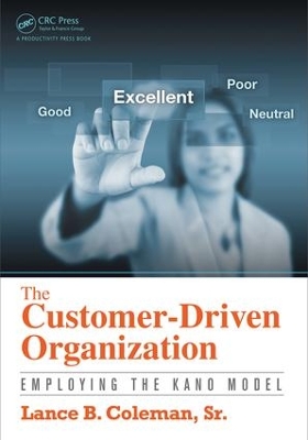 The The Customer-Driven Organization: Employing the Kano Model by Lance B. Coleman, Sr.