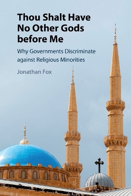 Thou Shalt Have No Other Gods before Me: Why Governments Discriminate against Religious Minorities by Jonathan Fox