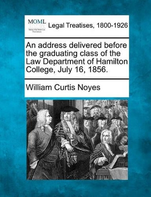 Address Delivered Before the Graduating Class of the Law Department of Hamilton College, July 16, 1856. book