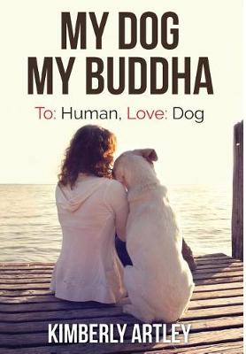 My Dog, My Buddha by Kimberly Artley