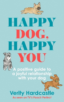 Happy Dog, Happy You: A positive guide to a joyful relationship with your dog book