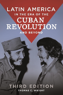 Latin America in the Era of the Cuban Revolution and Beyond, 3rd Edition by Thomas C. Wright