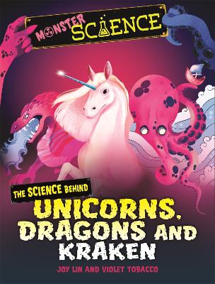 Monster Science: The Science Behind Unicorns, Dragons and Kraken by Joy Lin