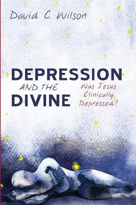 Depression and the Divine by David C Wilson