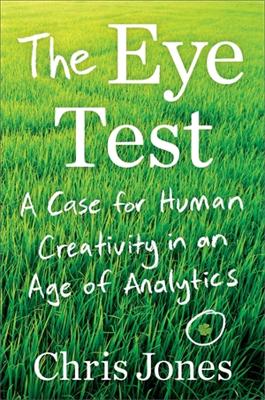 The Eye Test: A Case for Human Creativity in the Age of Analytics book