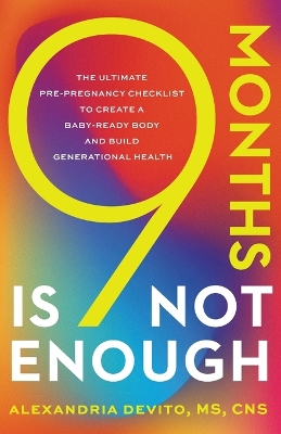 9 Months Is Not Enough: The Ultimate Pre-pregnancy Checklist to Create a Baby-Ready Body and Build Generational Health by Alexandria DeVito