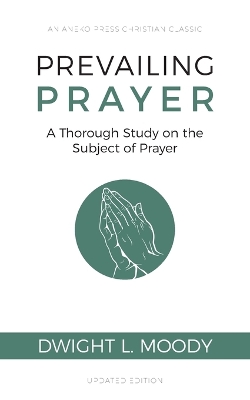 Prevailing Prayer: A Thorough Study on the Subject of Prayer book