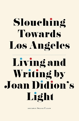 Slouching Towards Los Angeles: Living and Writing by Joan Didion's Light book