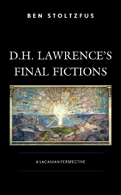 D.H. Lawrence’s Final Fictions: A Lacanian Perspective by Ben Stoltzfus