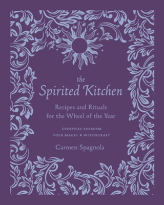 The Spirited Kitchen: Recipes and Rituals for the Wheel of the Year book