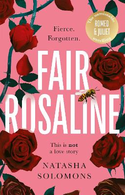 Fair Rosaline: THE DARK, CAPTIVATING AND SUBVERSIVE UNTELLING OF SHAKESPEARE'S ROMEO AND JULIET by Natasha Solomons