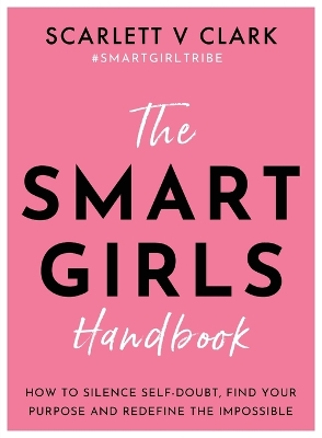 Smart Girls Handbook: How to Silence Self-doubt, Find Your Purpose and Redefine the Impossible book