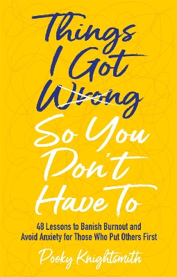 Things I Got Wrong So You Don't Have To: 48 Lessons to Banish Burnout and Avoid Anxiety for Those Who Put Others First book