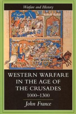 Western Warfare in the Age of the Crusades, 1000-1300 by John France