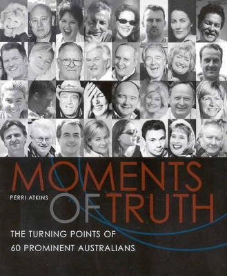 Moments of Truth: The Turning Points of 60 Prominent Australians by Perri Atkins